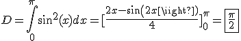 D=\int_0^{\pi}sin^2(x)dx=[\frac{2x-sin(2x)}{4}]_0^{\pi}=\fbox{\frac{\pi}{2}}